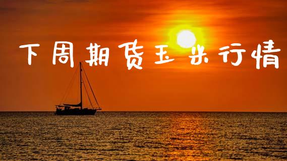 下周期货玉米行情_https://www.ltsssb.com_期货在线_第1张