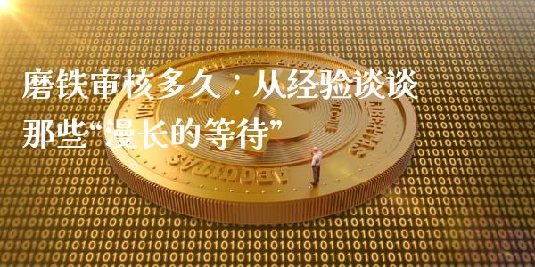 磨铁审核多久：从经验谈谈那些“漫长的等待”_https://www.ltsssb.com_股票理论_第1张