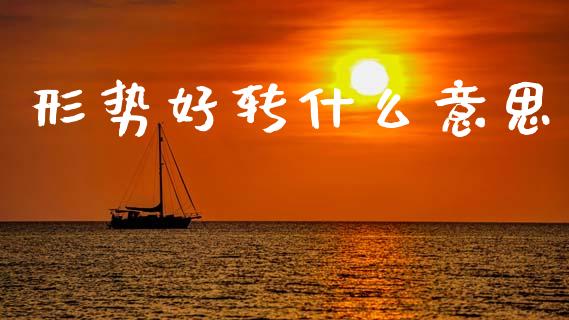形势好转什么意思_https://www.ltsssb.com_新股数据_第1张