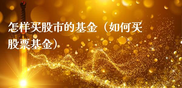 怎样买股市的基金（如何买股票基金）_https://www.ltsssb.com_基金频道_第1张