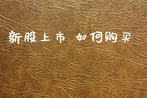 新股上市 如何购买_https://www.ltsssb.com_期货行情_第1张