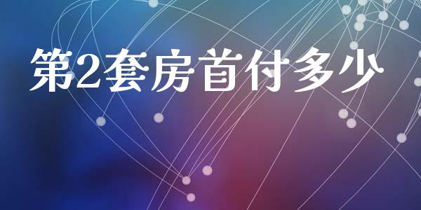 第2套房首付多少_https://www.ltsssb.com_新股数据_第1张