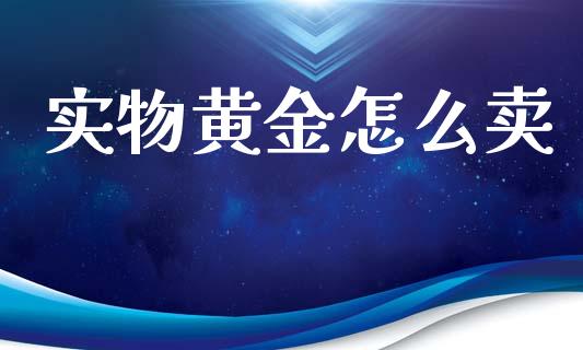 实物黄金怎么卖_https://www.ltsssb.com_国际财经_第1张