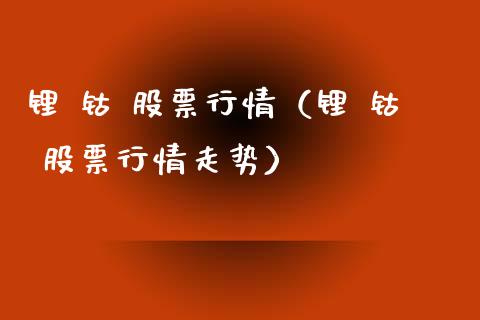 锂 钴 股票行情（锂 钴 股票行情走势）_https://www.ltsssb.com_股市分析_第1张
