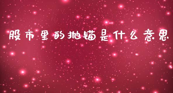 股市里的抛锚是什么意思_https://www.ltsssb.com_基金频道_第1张