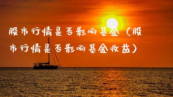 股市行情是否影响基金（股市行情是否影响基金收益）_https://www.ltsssb.com_国际财经_第1张