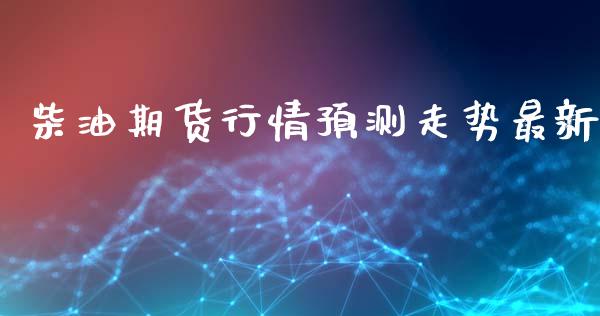 柴油期货行情预测走势最新_https://www.ltsssb.com_期货在线_第1张