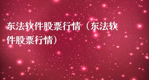 东法软件股票行情（东法软件股票行情）_https://www.ltsssb.com_新股数据_第1张