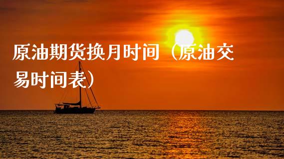 原油期货换月时间（原油交易时间表）_https://www.ltsssb.com_期货密码_第1张
