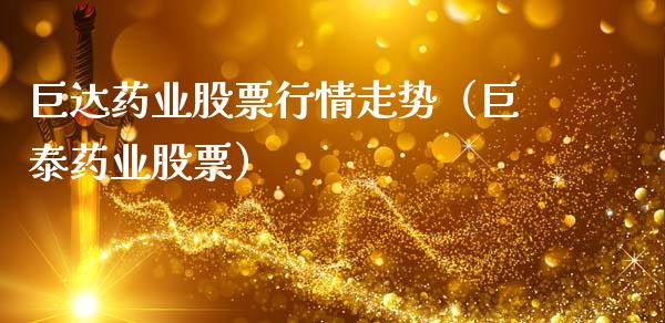 巨达药业股票行情走势（巨泰药业股票）_https://www.ltsssb.com_股市分析_第1张