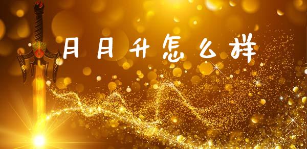 月月升怎么样_https://www.ltsssb.com_股市分析_第1张
