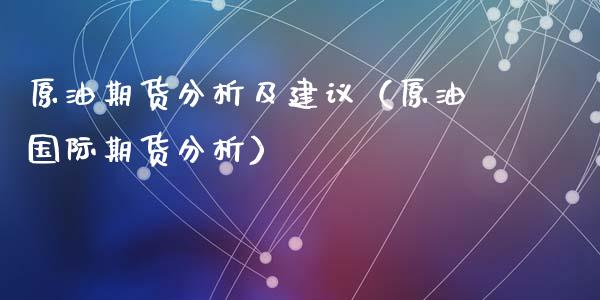 原油期货分析及建议（原油国际期货分析）_https://www.ltsssb.com_期货密码_第1张