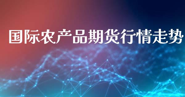 国际农产品期货行情走势_https://www.ltsssb.com_期货行情_第1张