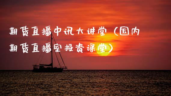 期货直播中讯大讲堂（国内期货直播室投资课堂）_https://www.ltsssb.com_期货在线_第1张