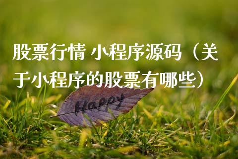 股票行情 小程序源码（关于小程序的股票有哪些）_https://www.ltsssb.com_新股数据_第1张