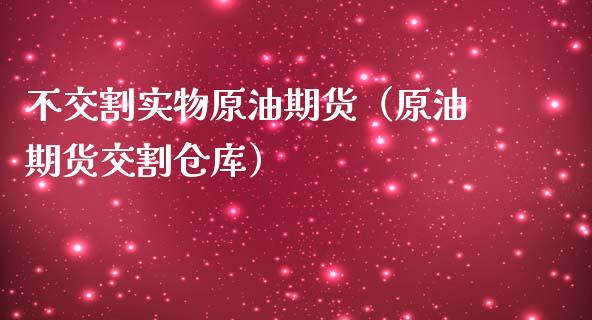 不交割实物原油期货（原油期货交割仓库）_https://www.ltsssb.com_期货密码_第1张