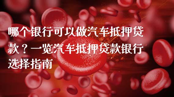 哪个银行可以做汽车抵押贷款？一览汽车抵押贷款银行选择指南_https://www.ltsssb.com_期货密码_第1张
