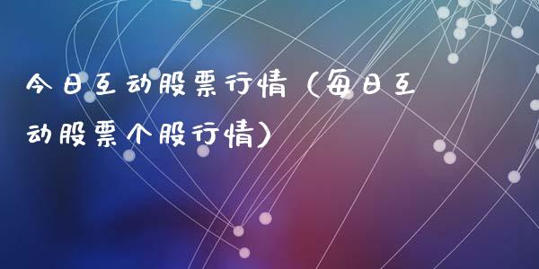 今日互动股票行情（每日互动股票个股行情）_https://www.ltsssb.com_股票理论_第1张