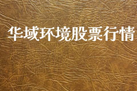 华域环境股票行情_https://www.ltsssb.com_股市分析_第1张