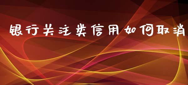 银行关注类信用如何取消_https://www.ltsssb.com_期货在线_第1张
