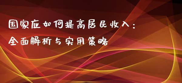 国家应如何提高居民收入：全面解析与实用策略_https://www.ltsssb.com_国际财经_第1张