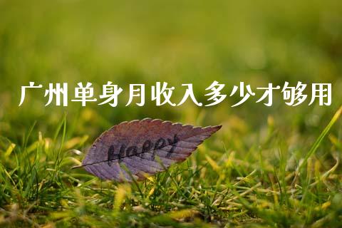 广州单身月收入多少才够用_https://www.ltsssb.com_期货密码_第1张