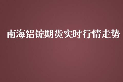 南海铝锭期货实时行情走势_https://www.ltsssb.com_期货在线_第1张