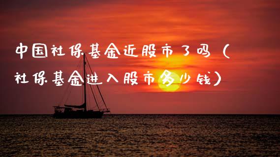 中国社保基金近股市了吗（社保基金进入股市多少钱）_https://www.ltsssb.com_国际财经_第1张