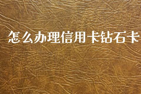 怎么办理信用卡钻石卡_https://www.ltsssb.com_股市分析_第1张