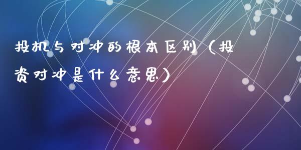 投机与对冲的根本区别（投资对冲是什么意思）_https://www.ltsssb.com_期货密码_第1张