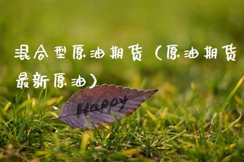 混合型原油期货（原油期货最新原油）_https://www.ltsssb.com_期货密码_第1张