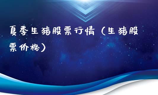 夏季生猪股票行情（生猪股票价格）_https://www.ltsssb.com_股市分析_第1张