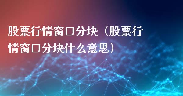 股票行情窗口分块（股票行情窗口分块什么意思）_https://www.ltsssb.com_股票理论_第1张