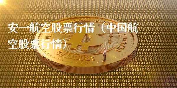 安一航空股票行情（中国航空股票行情）_https://www.ltsssb.com_股市分析_第1张