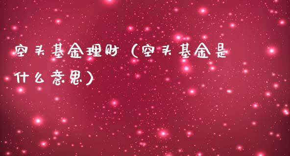 空头基金理财（空头基金是什么意思）_https://www.ltsssb.com_基金频道_第1张