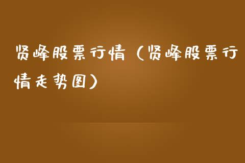 贤峰股票行情（贤峰股票行情走势图）_https://www.ltsssb.com_股市分析_第1张