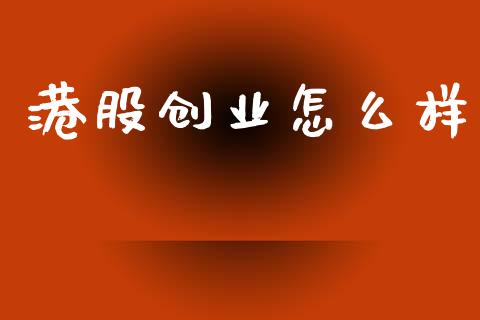 港股创业怎么样_https://www.ltsssb.com_期货在线_第1张