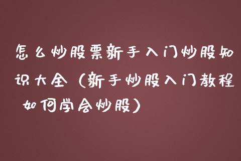 怎么炒股票新手入门炒股知识大全（新手炒股入门教程 如何学会炒股）_https://www.ltsssb.com_股票理论_第1张