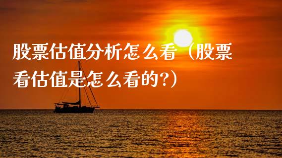 股票估值分析怎么看（股票看估值是怎么看的?）_https://www.ltsssb.com_新股数据_第1张