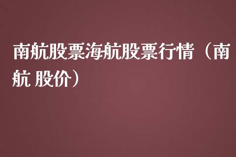 南航股票海航股票行情（南航 股价）_https://www.ltsssb.com_新股数据_第1张