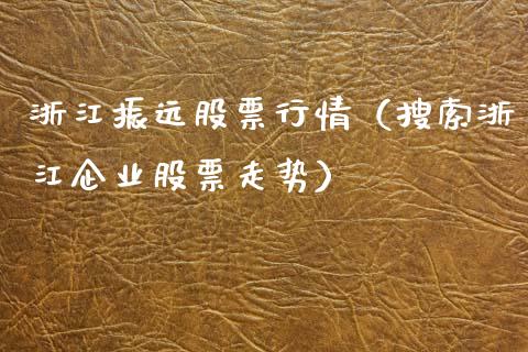 浙江振远股票行情（搜索浙江企业股票走势）_https://www.ltsssb.com_新股数据_第1张
