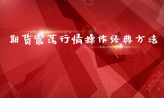 期货震荡行情操作经典方法_https://www.ltsssb.com_期货在线_第1张