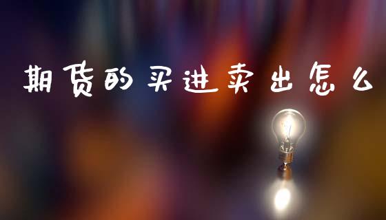 期货的买进卖出怎么_https://www.ltsssb.com_股票理论_第1张