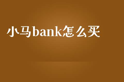 小马bank怎么买_https://www.ltsssb.com_期货在线_第1张