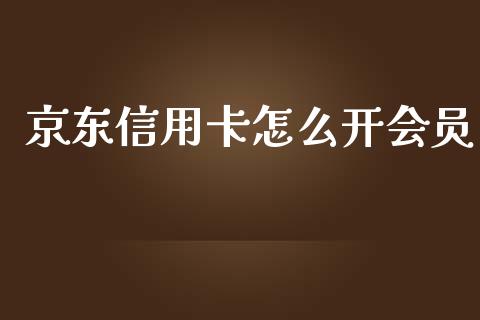 京东信用卡怎么开会员_https://www.ltsssb.com_期货在线_第1张