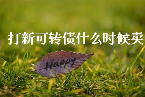 打新可转债什么时候卖_https://www.ltsssb.com_期货在线_第1张
