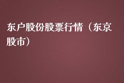 东户股份股票行情（东京 股市）_https://www.ltsssb.com_新股数据_第1张
