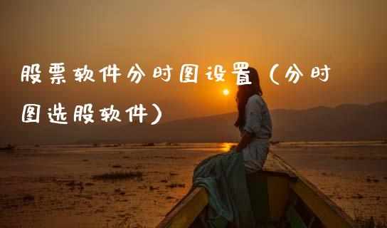 股票软件分时图设置（分时图选股软件）_https://www.ltsssb.com_股票理论_第1张