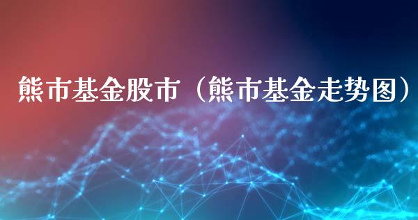 熊市基金股市（熊市基金走势图）_https://www.ltsssb.com_基金频道_第1张