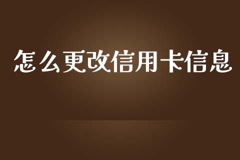 怎么更改信用卡信息_https://www.ltsssb.com_基金频道_第1张